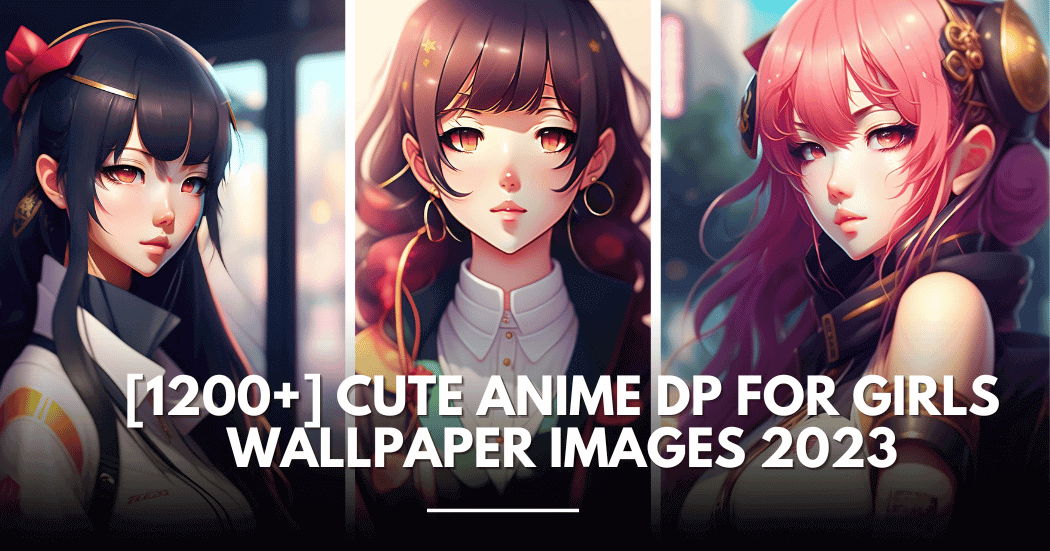 TOP 100 Anime Girls DP Wallpaper Images 2022 [Best Collection]